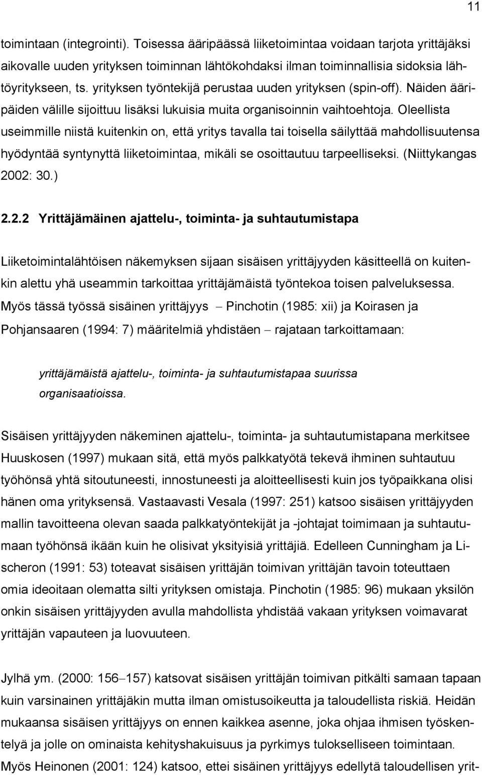 Oleellista useimmille niistä kuitenkin on, että yritys tavalla tai toisella säilyttää mahdollisuutensa hyödyntää syntynyttä liiketoimintaa, mikäli se osoittautuu tarpeelliseksi.