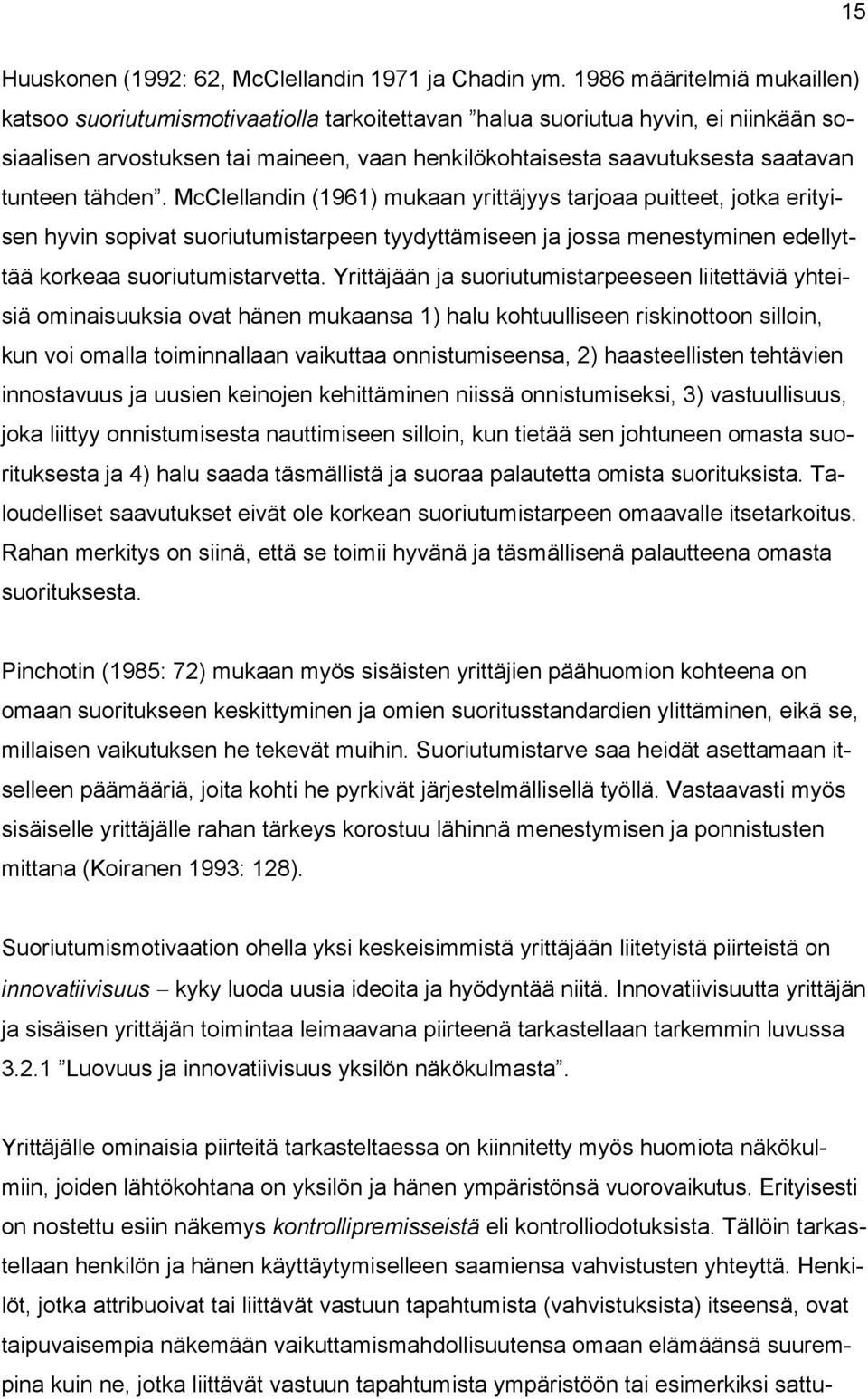 tunteen tähden. McClellandin (1961) mukaan yrittäjyys tarjoaa puitteet, jotka erityisen hyvin sopivat suoriutumistarpeen tyydyttämiseen ja jossa menestyminen edellyttää korkeaa suoriutumistarvetta.