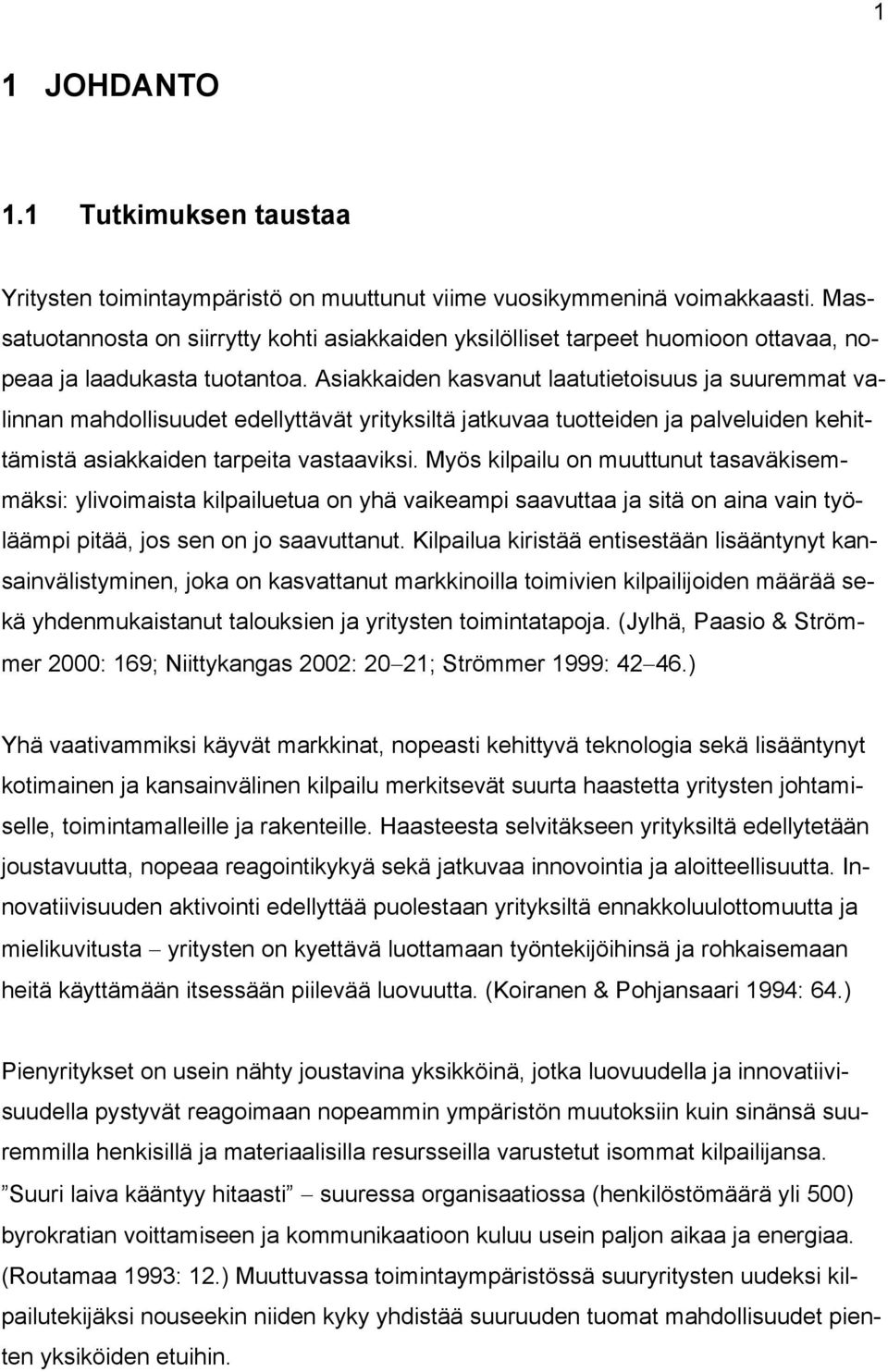 Asiakkaiden kasvanut laatutietoisuus ja suuremmat valinnan mahdollisuudet edellyttävät yrityksiltä jatkuvaa tuotteiden ja palveluiden kehittämistä asiakkaiden tarpeita vastaaviksi.