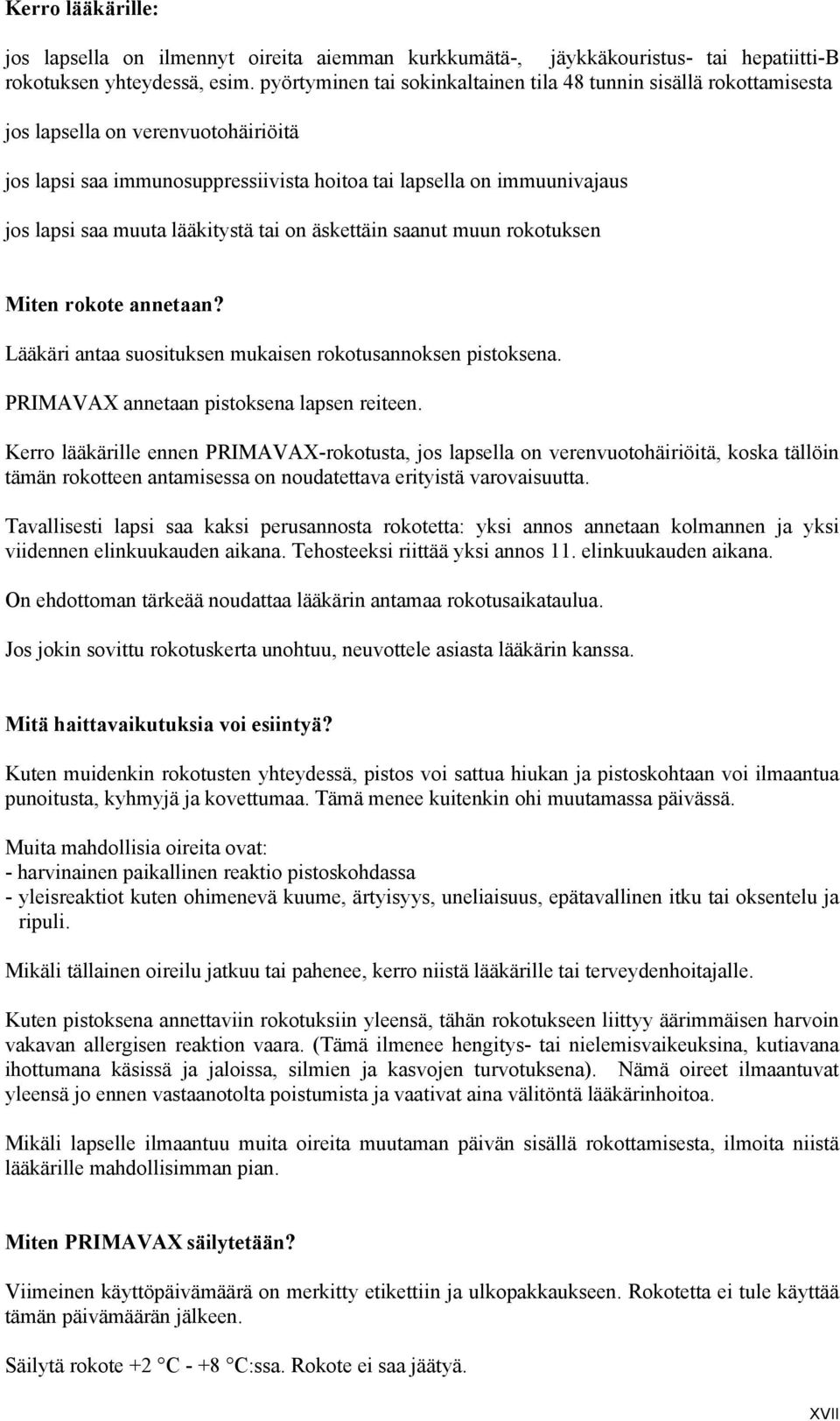 lääkitystä tai on äskettäin saanut muun rokotuksen Miten rokote annetaan? Lääkäri antaa suosituksen mukaisen rokotusannoksen pistoksena. PRIMAVAX annetaan pistoksena lapsen reiteen.