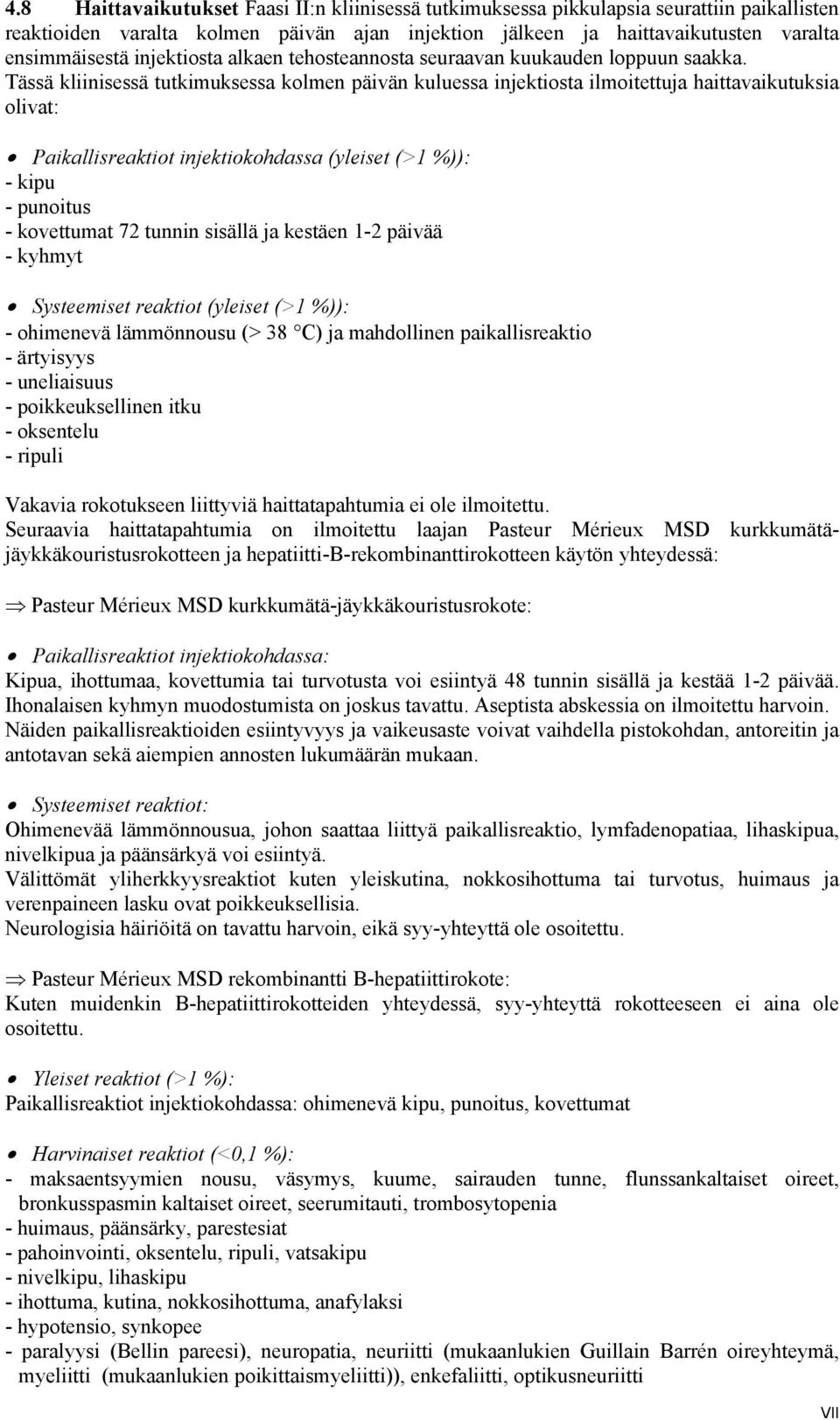 Tässä kliinisessä tutkimuksessa kolmen päivän kuluessa injektiosta ilmoitettuja haittavaikutuksia olivat: Paikallisreaktiot injektiokohdassa (yleiset (>1 %)): - kipu - punoitus - kovettumat 72 tunnin