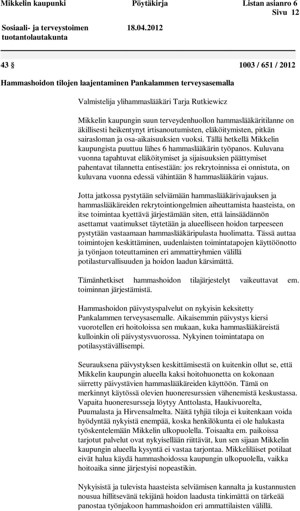 on äkillisesti heikentynyt irtisanoutumisten, eläköitymisten, pitkän sairasloman ja osa-aikaisuuksien vuoksi. Tällä hetkellä Mikkelin kaupungista puuttuu lähes 6 hammaslääkärin työpanos.