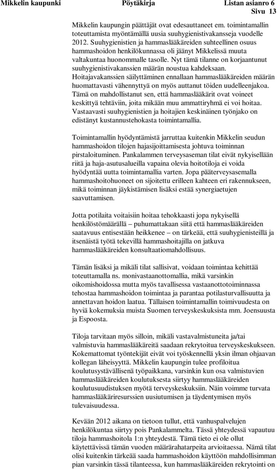 Nyt tämä tilanne on korjaantunut suuhygienistivakanssien määrän noustua kahdeksaan.