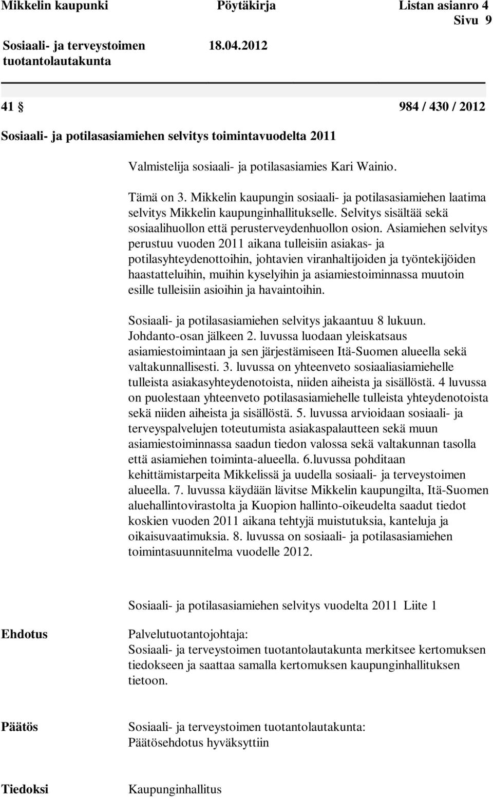 Asiamiehen selvitys perustuu vuoden 2011 aikana tulleisiin asiakas- ja potilasyhteydenottoihin, johtavien viranhaltijoiden ja työntekijöiden haastatteluihin, muihin kyselyihin ja asiamiestoiminnassa