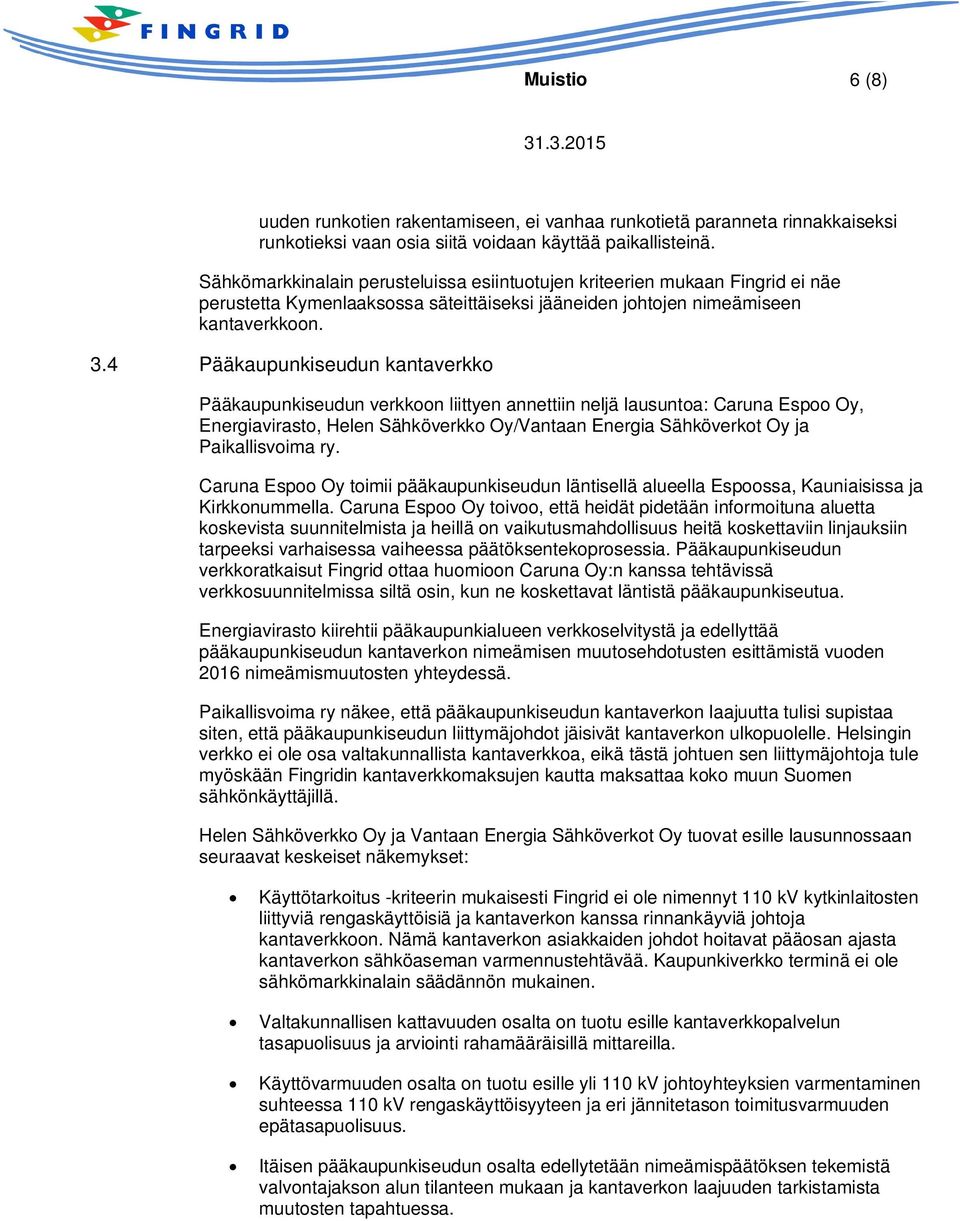 4 Pääkaupunkiseudun kantaverkko Pääkaupunkiseudun verkkoon liittyen annettiin neljä lausuntoa: Caruna Espoo Oy, Energiavirasto, Helen Sähköverkko Oy/Vantaan Energia Sähköverkot Oy ja Paikallisvoima