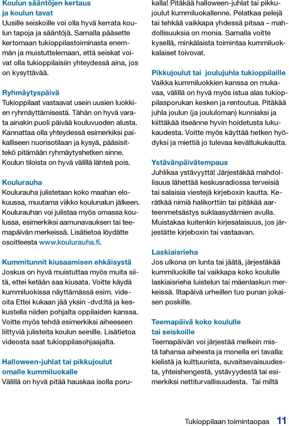 Ryhmäytyspäivä Tukioppilaat vastaavat usein uusien luokkien ryhmäyttämisestä. Tähän on hyvä varata ainakin puoli päivää kouluvuoden alusta.