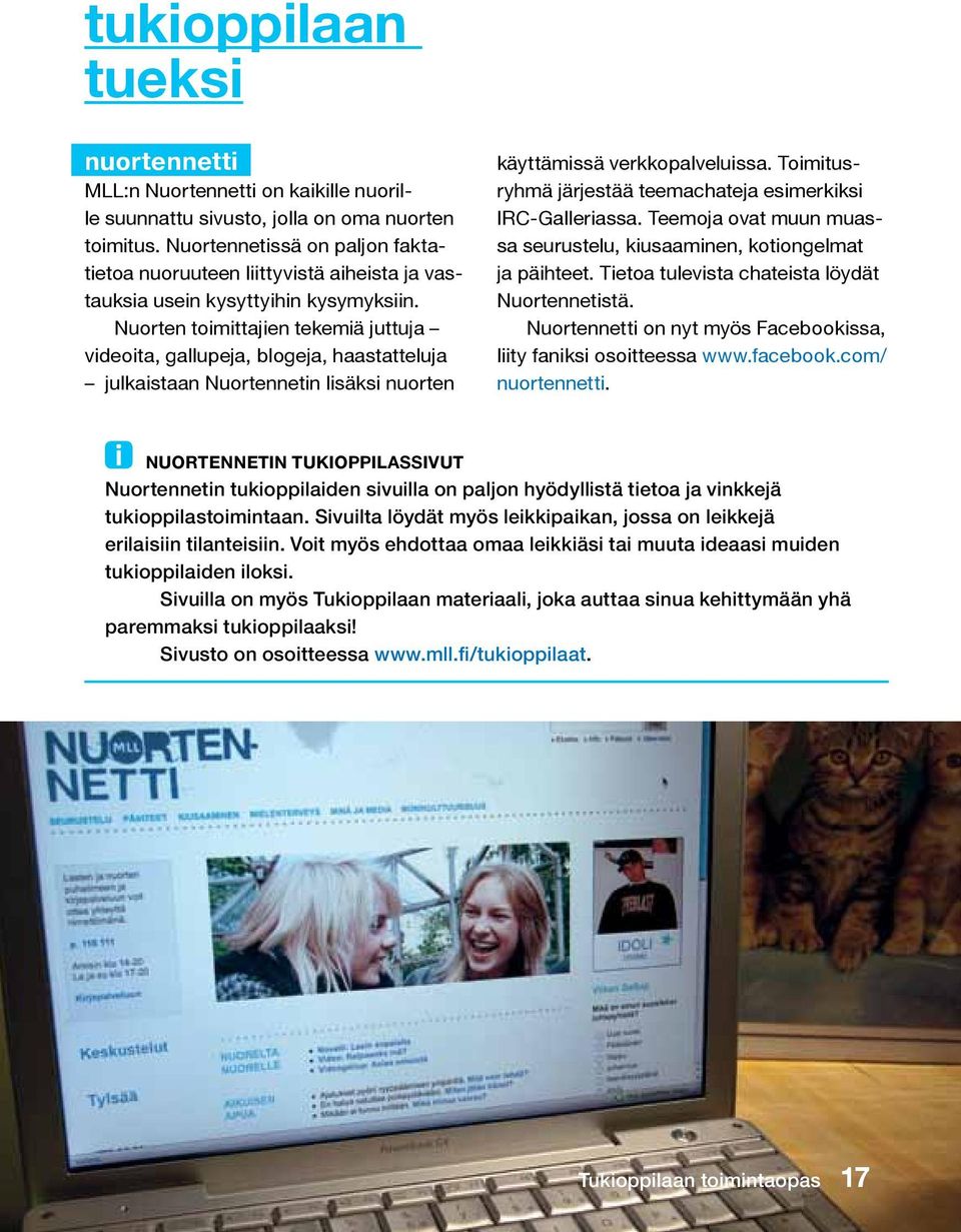 Nuorten toimittajien tekemiä juttuja videoita, gallupeja, blogeja, haastatteluja julkaistaan Nuortennetin lisäksi nuorten käyttämissä verkkopalveluissa.