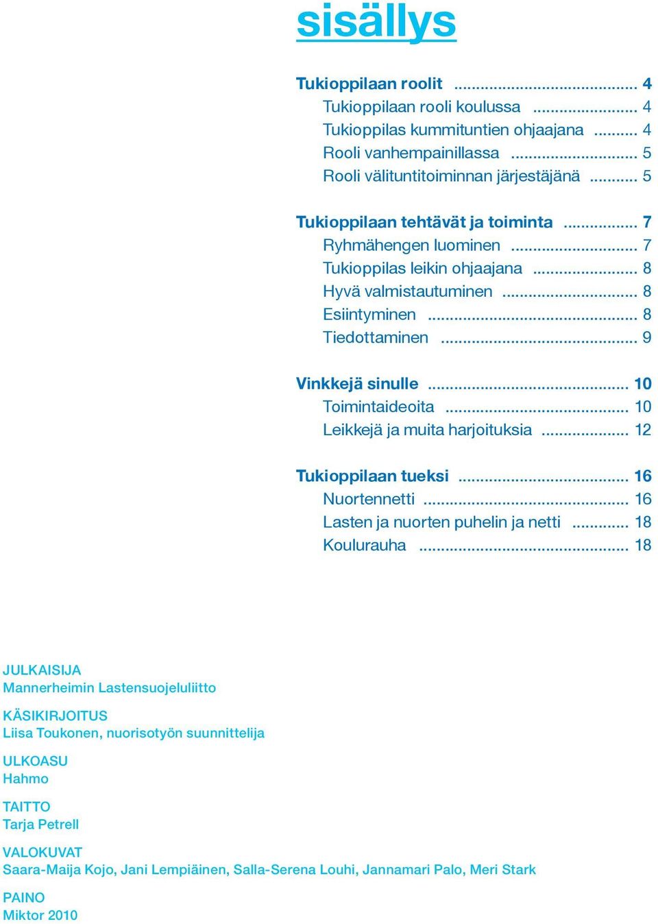 .. 10 Toimintaideoita... 10 Leikkejä ja muita harjoituksia... 12 Tukioppilaan tueksi... 16 Nuortennetti... 16 Lasten ja nuorten puhelin ja netti... 18 Koulurauha.