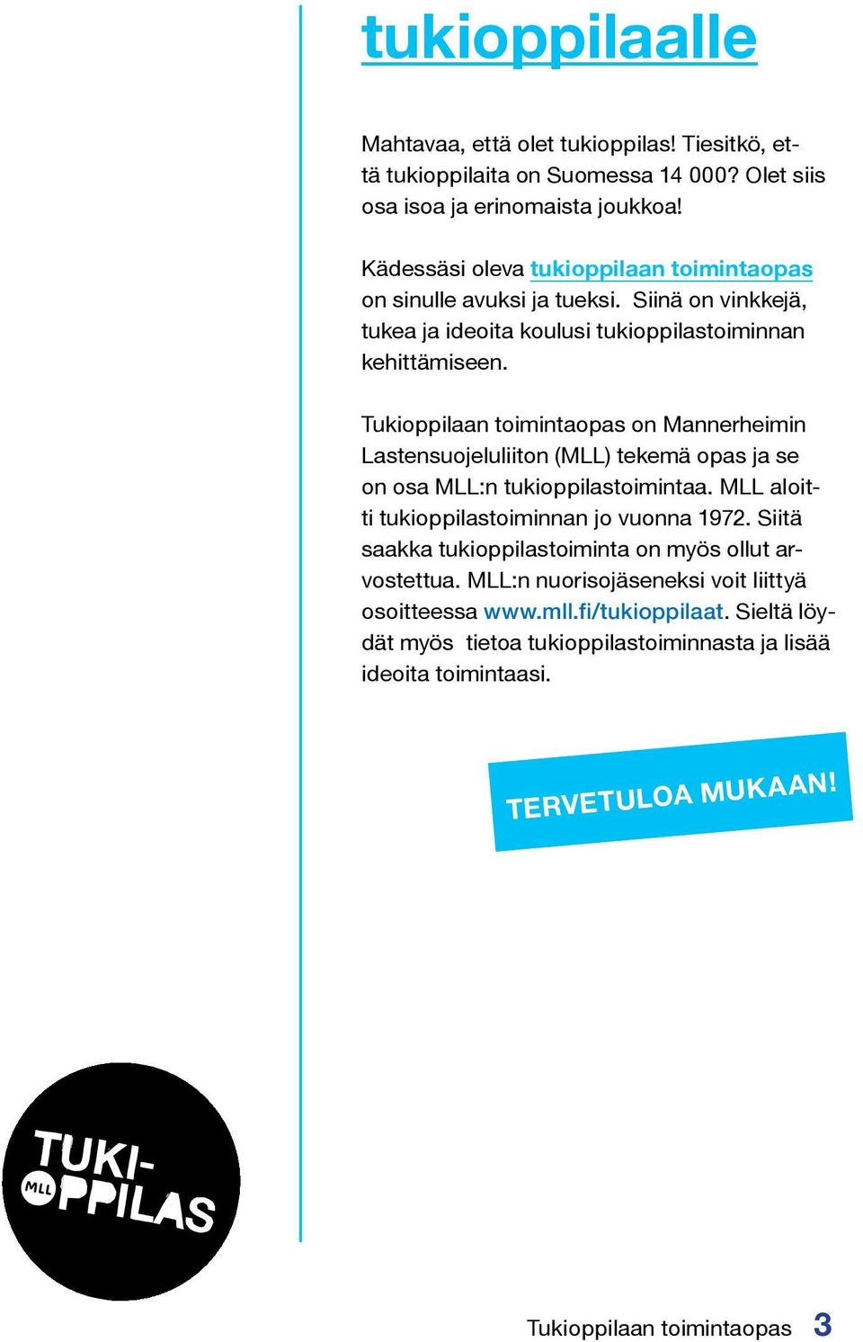 Tukioppilaan toimintaopas on Mannerheimin Lastensuojeluliiton (MLL) tekemä opas ja se on osa MLL:n tukioppilastoimintaa. MLL aloitti tukioppilastoiminnan jo vuonna 1972.