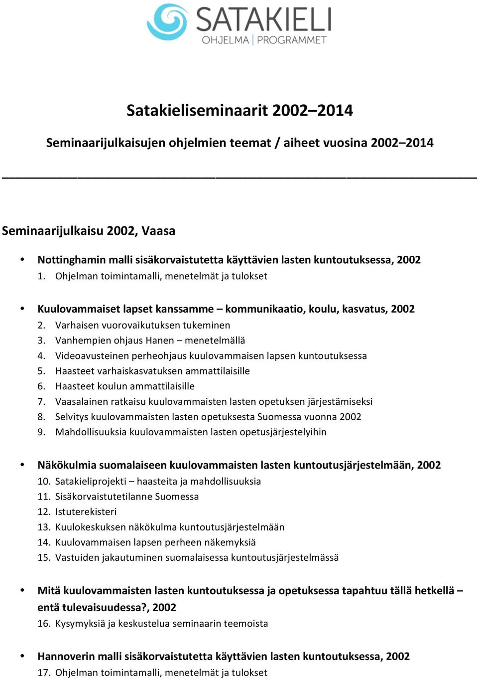 Vanhempien ohjaus Hanen menetelmällä 4. Videoavusteinen perheohjaus kuulovammaisen lapsen kuntoutuksessa 5. Haasteet varhaiskasvatuksen ammattilaisille 6. Haasteet koulun ammattilaisille 7.