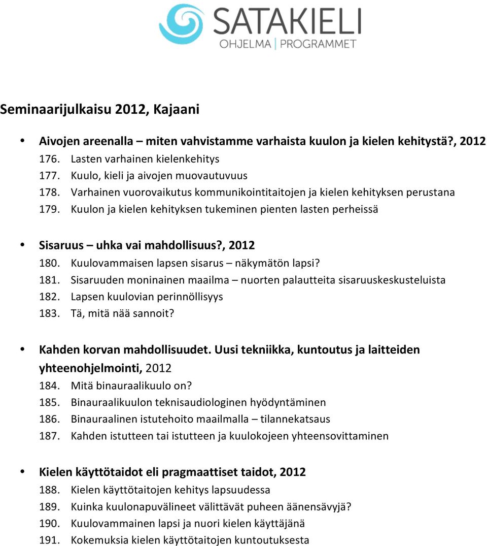 Kuulovammaisen lapsen sisarus näkymätön lapsi? 181. Sisaruuden moninainen maailma nuorten palautteita sisaruuskeskusteluista 182. Lapsen kuulovian perinnöllisyys 183. Tä, mitä nää sannoit?