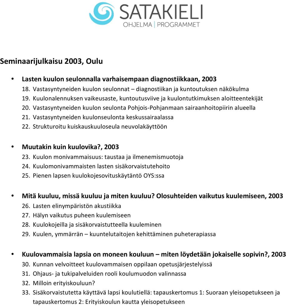 Vastasyntyneiden kuulonseulonta keskussairaalassa 22. Strukturoitu kuiskauskuuloseula neuvolakäyttöön Muutakin kuin kuulovika?, 2003 23. Kuulon monivammaisuus: taustaa ja ilmenemismuotoja 24.