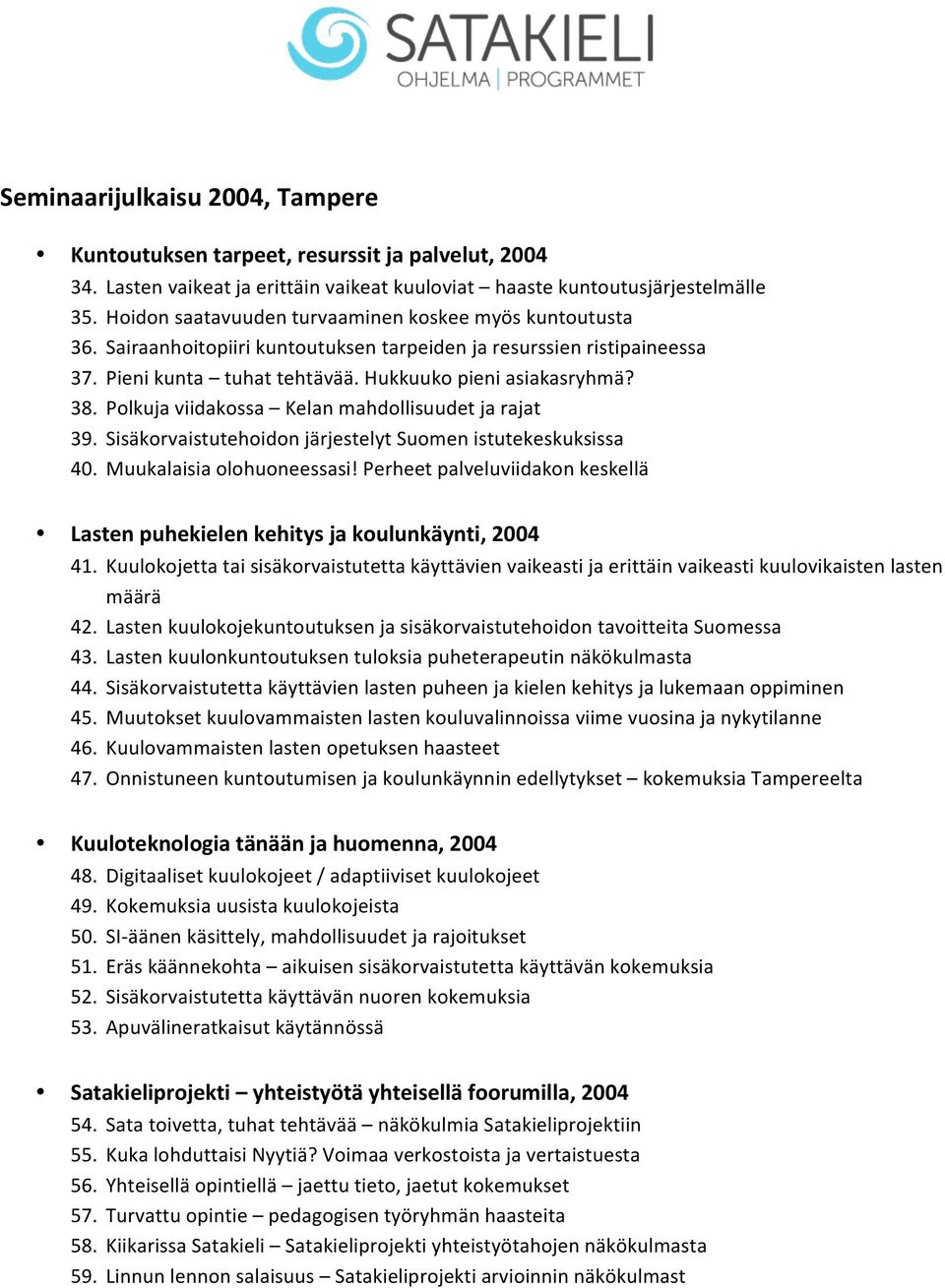 Polkuja viidakossa Kelan mahdollisuudet ja rajat 39. Sisäkorvaistutehoidon järjestelyt Suomen istutekeskuksissa 40. Muukalaisia olohuoneessasi!