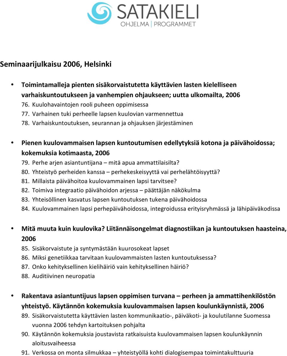 Varhaiskuntoutuksen, seurannan ja ohjauksen järjestäminen Pienen kuulovammaisen lapsen kuntoutumisen edellytyksiä kotona ja päivähoidossa; kokemuksia kotimaasta, 2006 79.