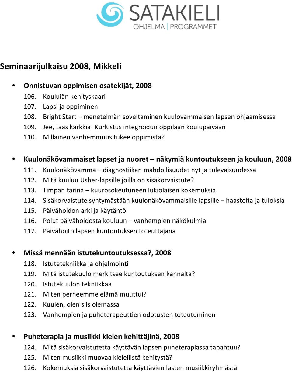 Kuulonäkövammaiset lapset ja nuoret näkymiä kuntoutukseen ja kouluun, 2008 111. Kuulonäkövamma diagnostiikan mahdollisuudet nyt ja tulevaisuudessa 112.