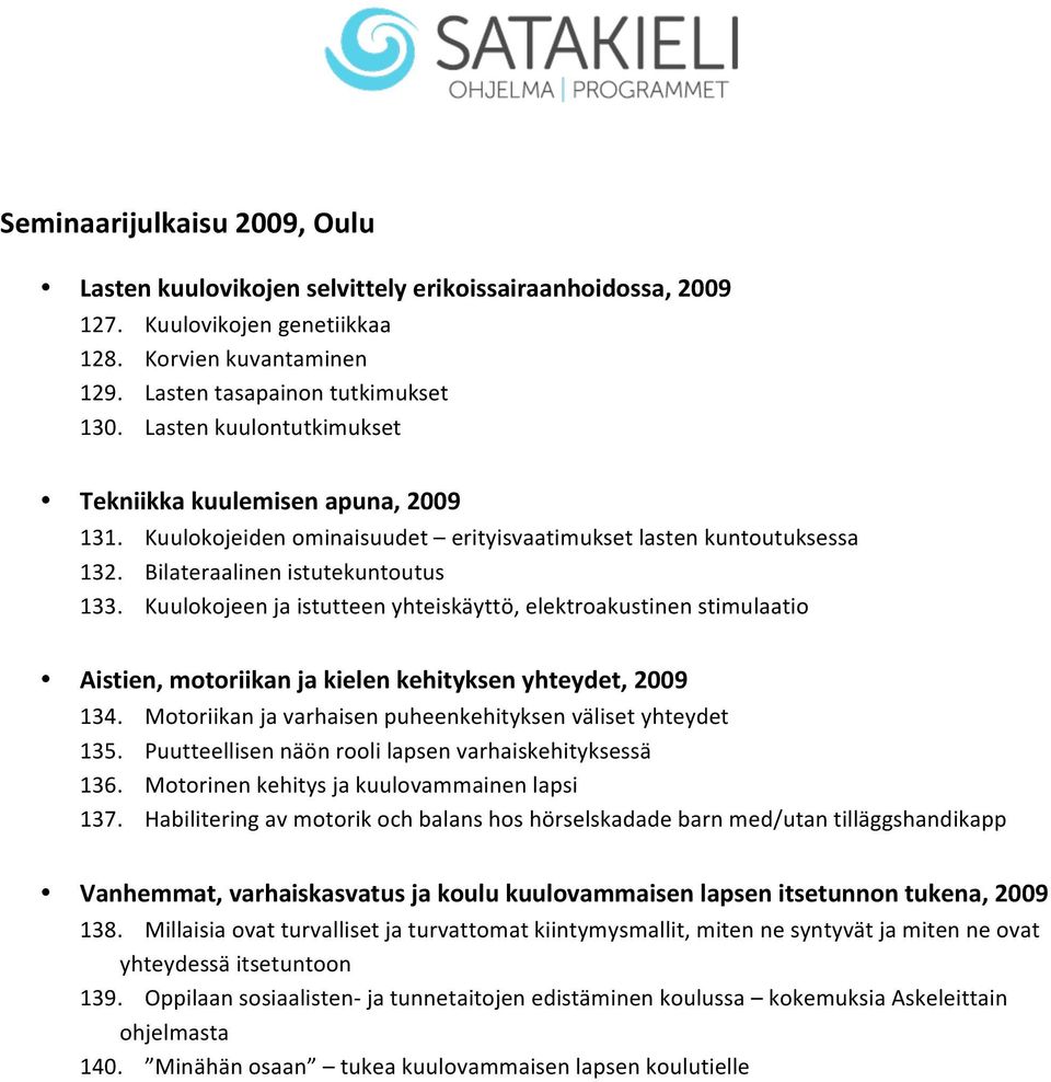 Kuulokojeen ja istutteen yhteiskäyttö, elektroakustinen stimulaatio Aistien, motoriikan ja kielen kehityksen yhteydet, 2009 134. Motoriikan ja varhaisen puheenkehityksen väliset yhteydet 135.