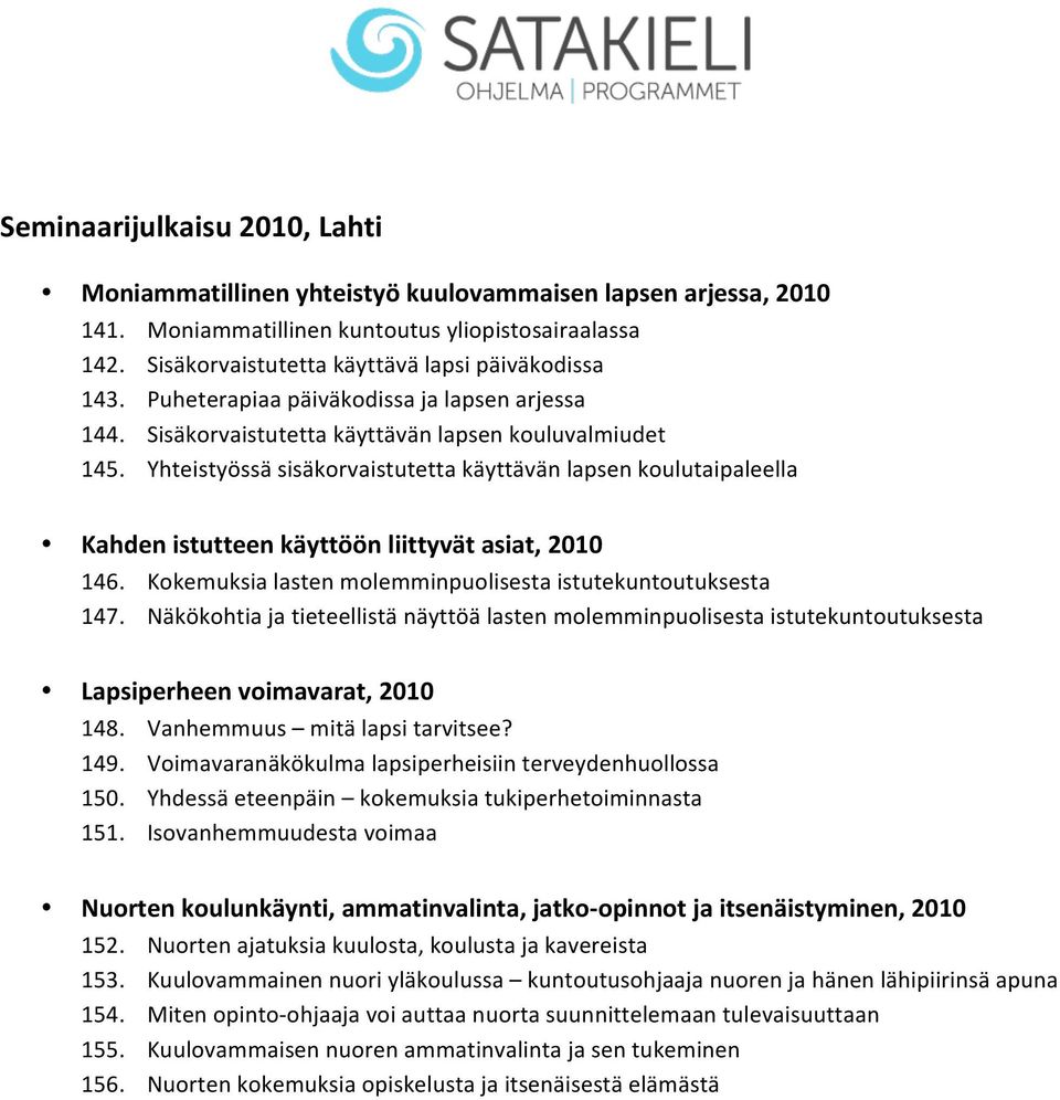 Yhteistyössä sisäkorvaistutetta käyttävän lapsen koulutaipaleella Kahden istutteen käyttöön liittyvät asiat, 2010 146. Kokemuksia lasten molemminpuolisesta istutekuntoutuksesta 147.