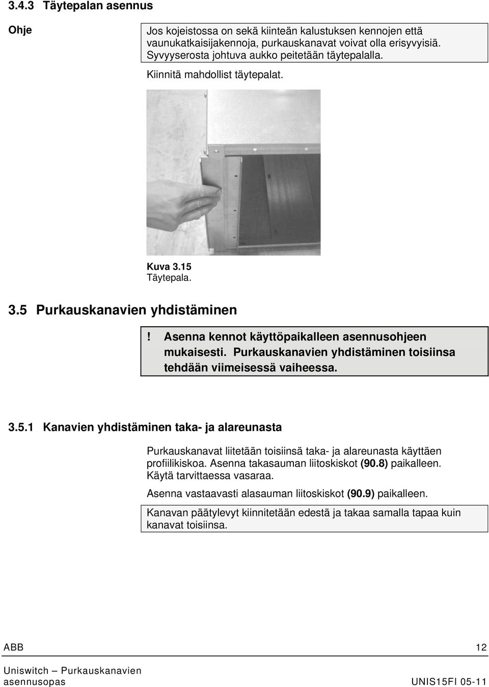 Purkauskanavien yhdistäminen toisiinsa tehdään viimeisessä vaiheessa. 3.5.