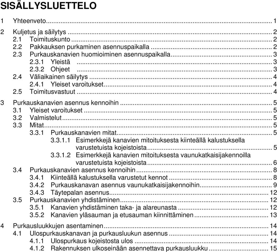 .. 5 3.3 Mitat... 5 3.3.1 Purkauskanavien mitat... 5 3.3.1.1 Esimerkkejä kanavien mitoituksesta kiinteällä kalustuksella varustetuista kojeistoista... 5 3.3.1.2 Esimerkkejä kanavien mitoituksesta vaunukatkaisijakennoilla varustetuista kojeistoista.