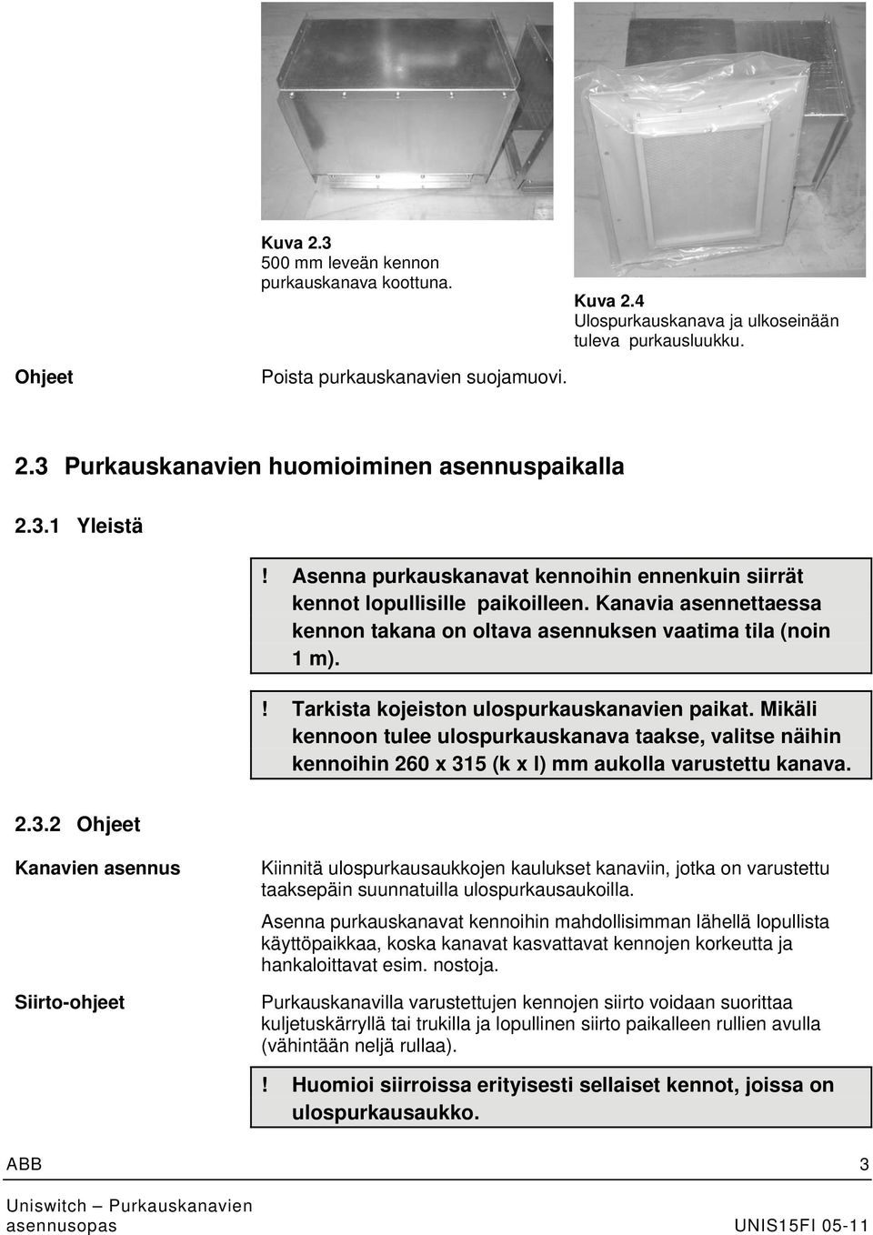 ! Tarkista kojeiston ulospurkauskanavien paikat. Mikäli kennoon tulee ulospurkauskanava taakse, valitse näihin kennoihin 260 x 31