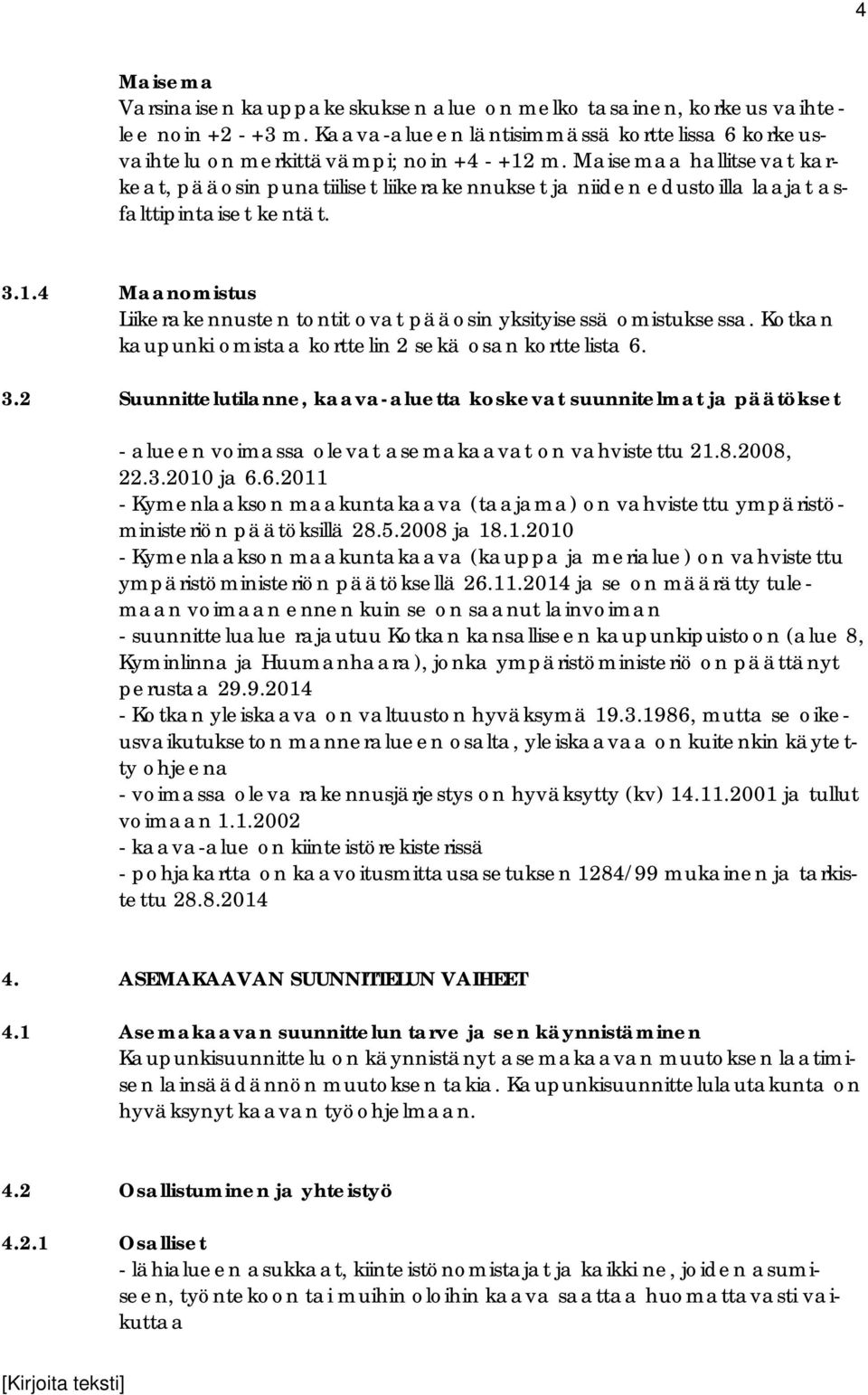 4 Maanomistus Liikerakennusten tontit ovat pääosin yksityisessä omistuksessa. Kotkan kaupunki omistaa korttelin 2 sekä osan korttelista 6. 3.