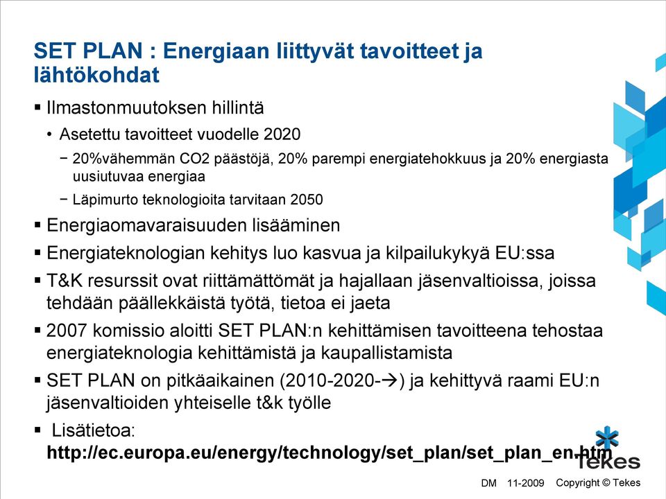 hajallaan jäsenvaltioissa, joissa tehdään päällekkäistä työtä, tietoa ei jaeta 2007 komissio aloitti SET PLAN:n kehittämisen tavoitteena tehostaa energiateknologia kehittämistä ja