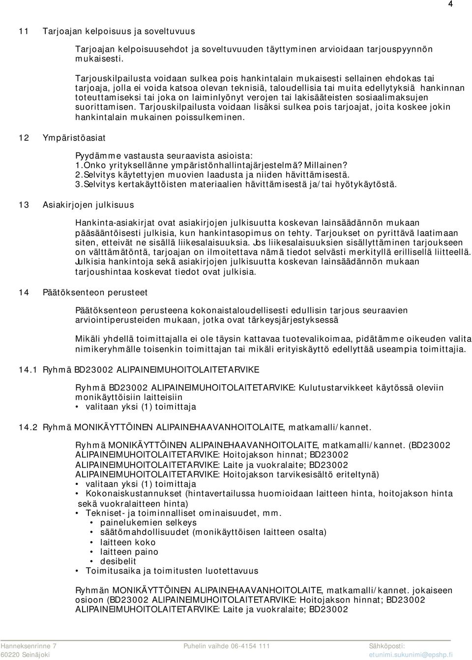 tai joka on laiminlyönyt verojen tai lakisääteisten sosiaalimaksujen suorittamisen. Tarjouskilpailusta voidaan lisäksi sulkea pois tarjoajat, joita koskee jokin hankintalain mukainen poissulkeminen.