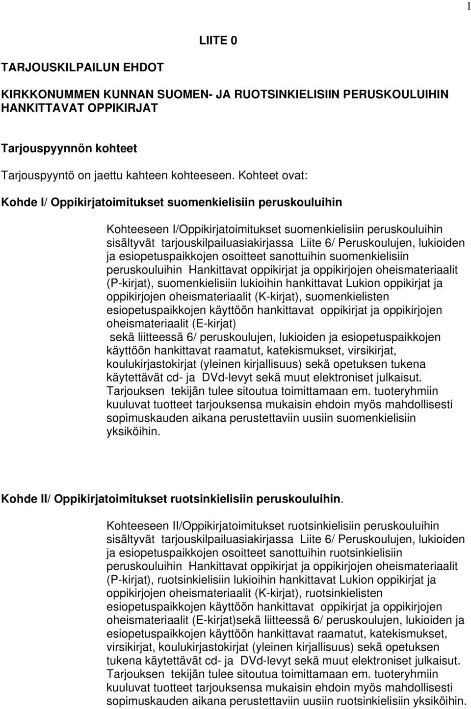 Peruskoulujen, lukioiden ja esiopetuspaikkojen osoitteet sanottuihin suomenkielisiin peruskouluihin Hankittavat oppikirjat ja oppikirjojen oheismateriaalit (P-kirjat), suomenkielisiin lukioihin