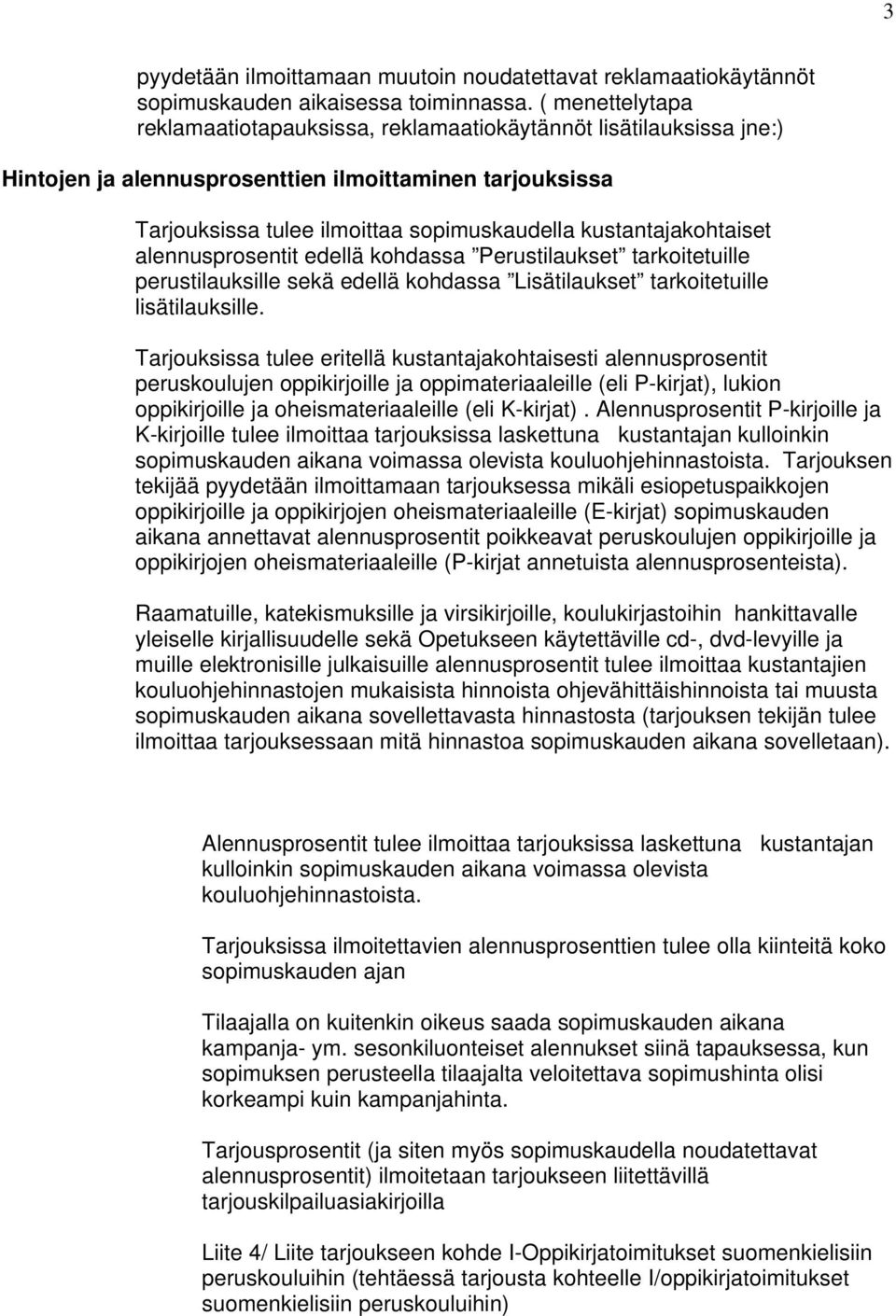 kustantajakohtaiset alennusprosentit edellä kohdassa Perustilaukset tarkoitetuille perustilauksille sekä edellä kohdassa Lisätilaukset tarkoitetuille lisätilauksille.