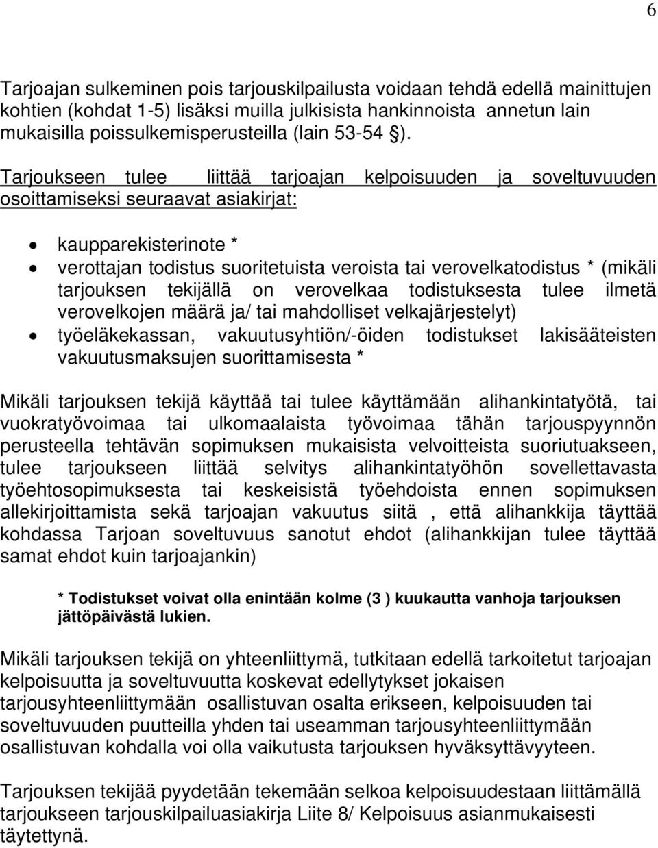 (mikäli tarjouksen tekijällä on verovelkaa todistuksesta tulee ilmetä verovelkojen määrä ja/ tai mahdolliset velkajärjestelyt) työeläkekassan, vakuutusyhtiön/-öiden todistukset lakisääteisten