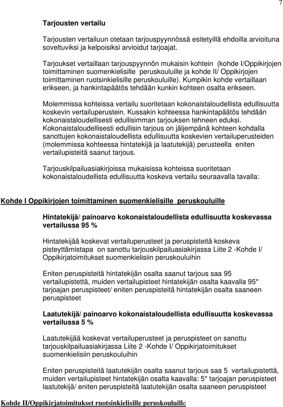 Kumpikin kohde vertaillaan erikseen, ja hankintapäätös tehdään kunkin kohteen osalta erikseen. Molemmissa kohteissa vertailu suoritetaan kokonaistaloudellista edullisuutta koskevin vertailuperustein.