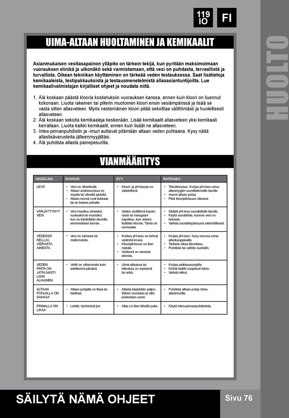 Lue kemikaalivalmistajan kirjalliset ohjeet ja noudata niitä. 1. Älä koskaan päästä klooria kosketuksiin vuorauksen kanssa, ennen kuin kloori on liuennut kokonaan.