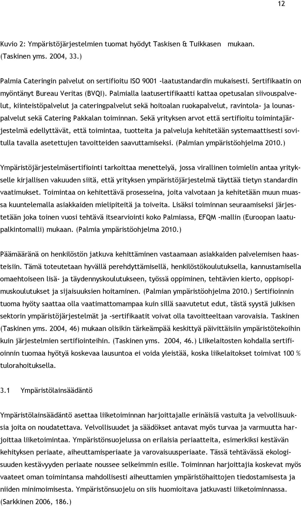 Palmialla laatusertifikaatti kattaa opetusalan siivouspalvelut, kiinteistöpalvelut ja cateringpalvelut sekä hoitoalan ruokapalvelut, ravintola- ja lounaspalvelut sekä Catering Pakkalan toiminnan.