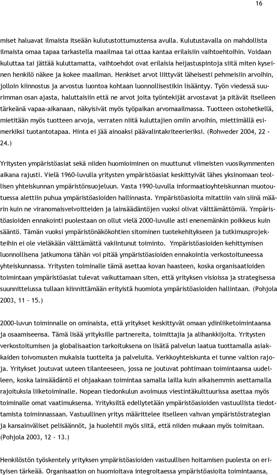 Henkiset arvot liittyvät läheisesti pehmeisiin arvoihin, jolloin kiinnostus ja arvostus luontoa kohtaan luonnollisestikin lisääntyy.