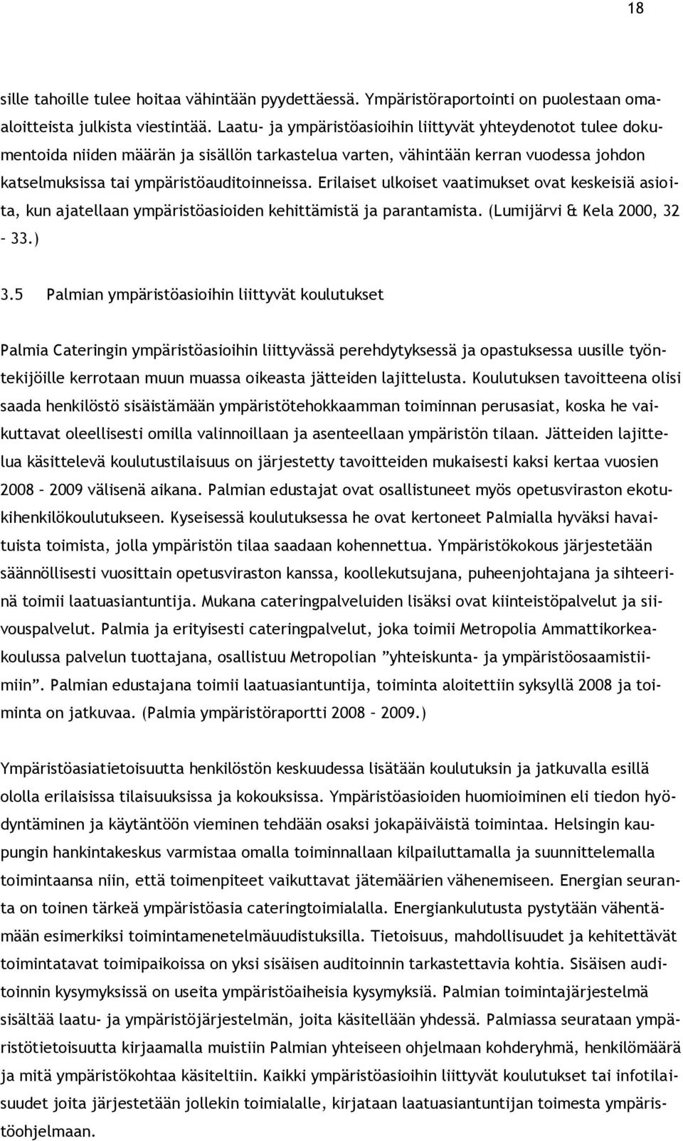 Erilaiset ulkoiset vaatimukset ovat keskeisiä asioita, kun ajatellaan ympäristöasioiden kehittämistä ja parantamista. (Lumijärvi & Kela 2000, 32 33.) 3.