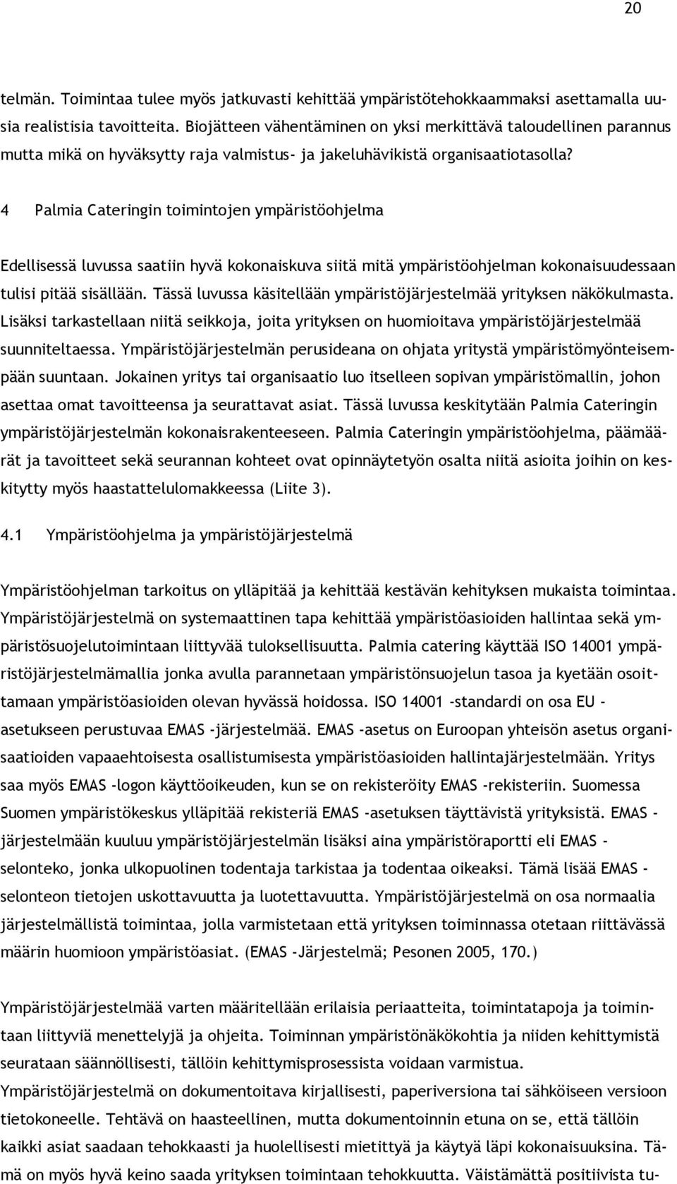 4 Palmia Cateringin toimintojen ympäristöohjelma Edellisessä luvussa saatiin hyvä kokonaiskuva siitä mitä ympäristöohjelman kokonaisuudessaan tulisi pitää sisällään.