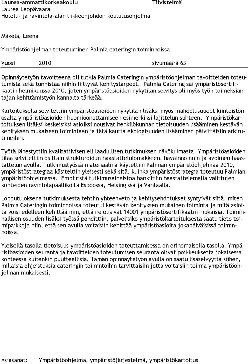 Palmia Catering sai ympäristösertifikaatin helmikuussa 2010, joten ympäristöasioiden nykytilan selvitys oli myös työn toimeksiantajan kehittämistyön kannalta tärkeää.