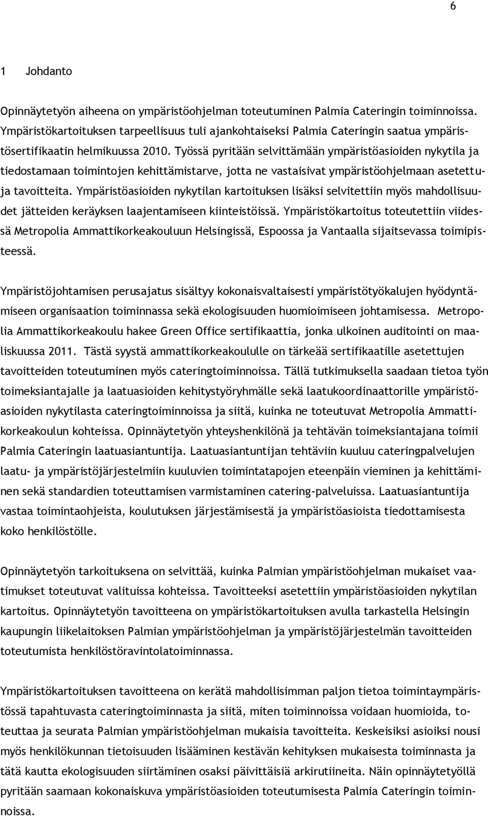 Työssä pyritään selvittämään ympäristöasioiden nykytila ja tiedostamaan toimintojen kehittämistarve, jotta ne vastaisivat ympäristöohjelmaan asetettuja tavoitteita.