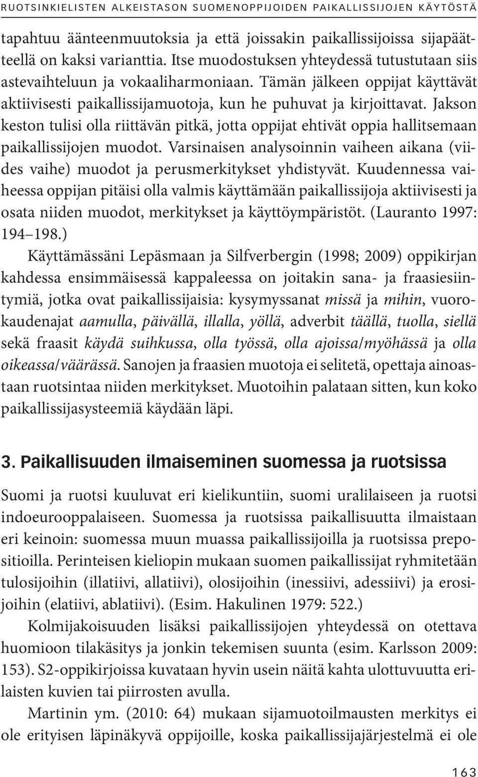 Jakson keston tulisi olla riittävän pitkä, jotta oppijat ehtivät oppia hallitsemaan paikallissijojen muodot.