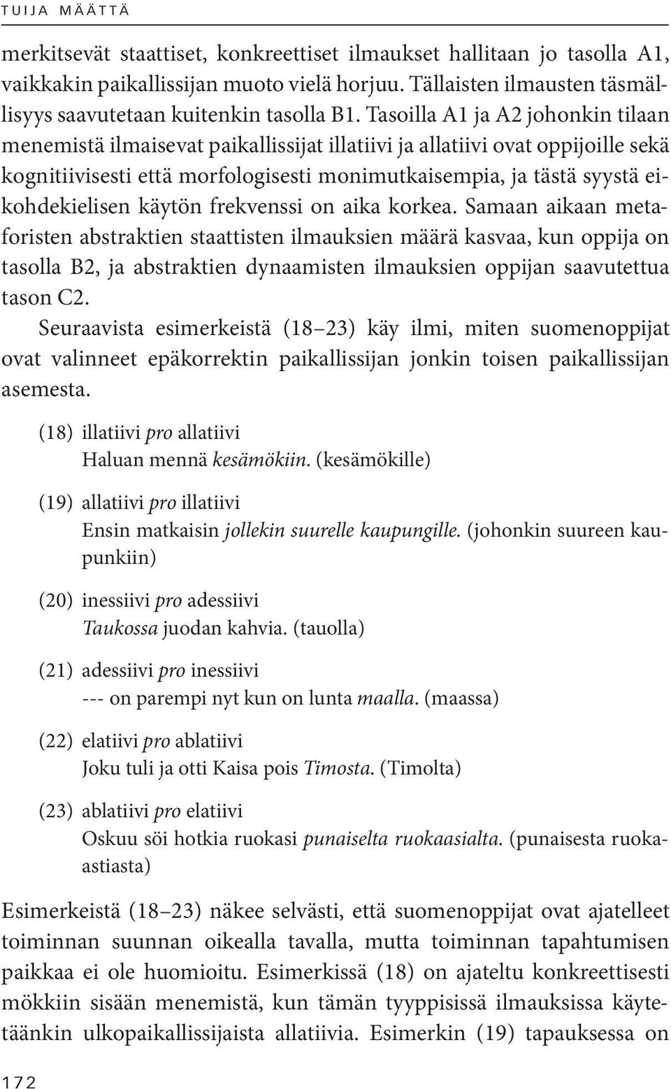 Tasoilla A1 ja A2 johonkin tilaan menemistä ilmaisevat paikallissijat illatiivi ja allatiivi ovat oppijoille sekä kognitiivisesti että morfologisesti monimutkaisempia, ja tästä syystä eikohdekielisen