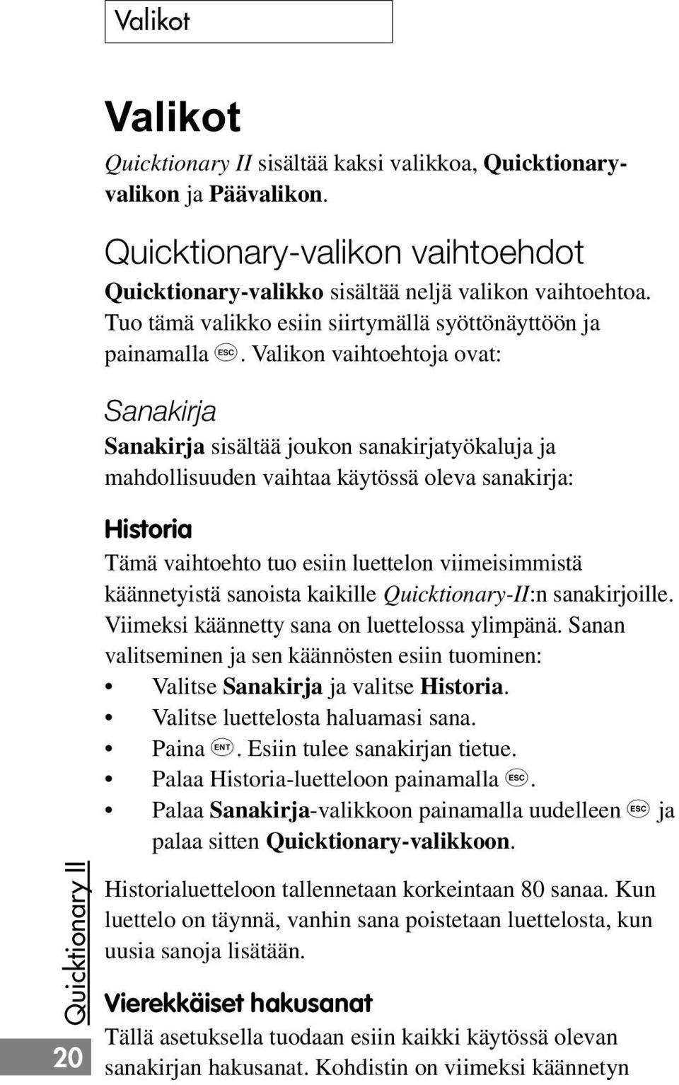 Valikon vaihtoehtoja ovat: Sanakirja Sanakirja sisältää joukon sanakirjatyökaluja ja mahdollisuuden vaihtaa käytössä oleva sanakirja: Historia Tämä vaihtoehto tuo esiin luettelon viimeisimmistä