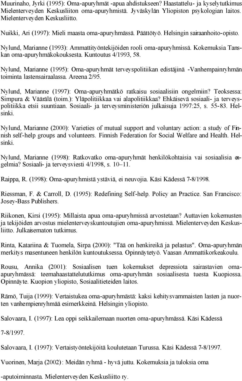 Kokemuksia Tanskan oma-apuryhmäkokouksesta. Kuntoutus 4/1993, 58. Nylund, Marianne (1995): Oma-apuryhmät terveyspolitiikan edistäjinä -Vanhempainryhmän toiminta lastensairaalassa. Areena 2/95.