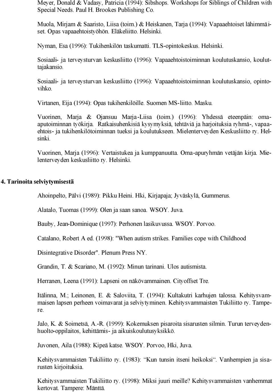 Sosiaali- ja terveysturvan keskusliitto (1996): Vapaaehtoistoiminnan koulutuskansio, kouluttajakansio. Sosiaali- ja terveysturvan keskusliitto (1996): Vapaaehtoistoiminnan koulutuskansio, opintovihko.