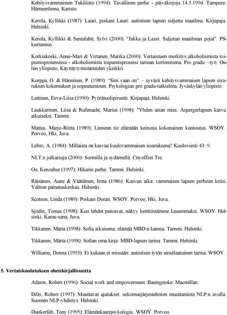 Korkiakoski, Anne-Mari & Virtanen, Marika (2000): Vertaistuen merkitys alkoholismista toipumisprosessissa - alkoholismista toipumisprosessi tarinan kertomisena. Pro gradu työ.