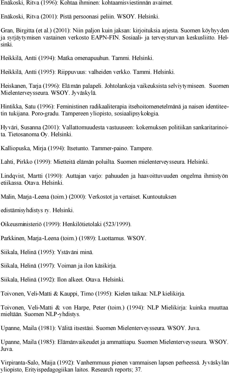 Heikkilä, Antti (1994): Matka omenapuuhun. Tammi. Heikkilä, Antti (1995): Riippuvuus: valheiden verkko. Tammi. Heiskanen, Tarja (1996): Elämän palapeli. Johtolankoja vaikeuksista selviytymiseen.