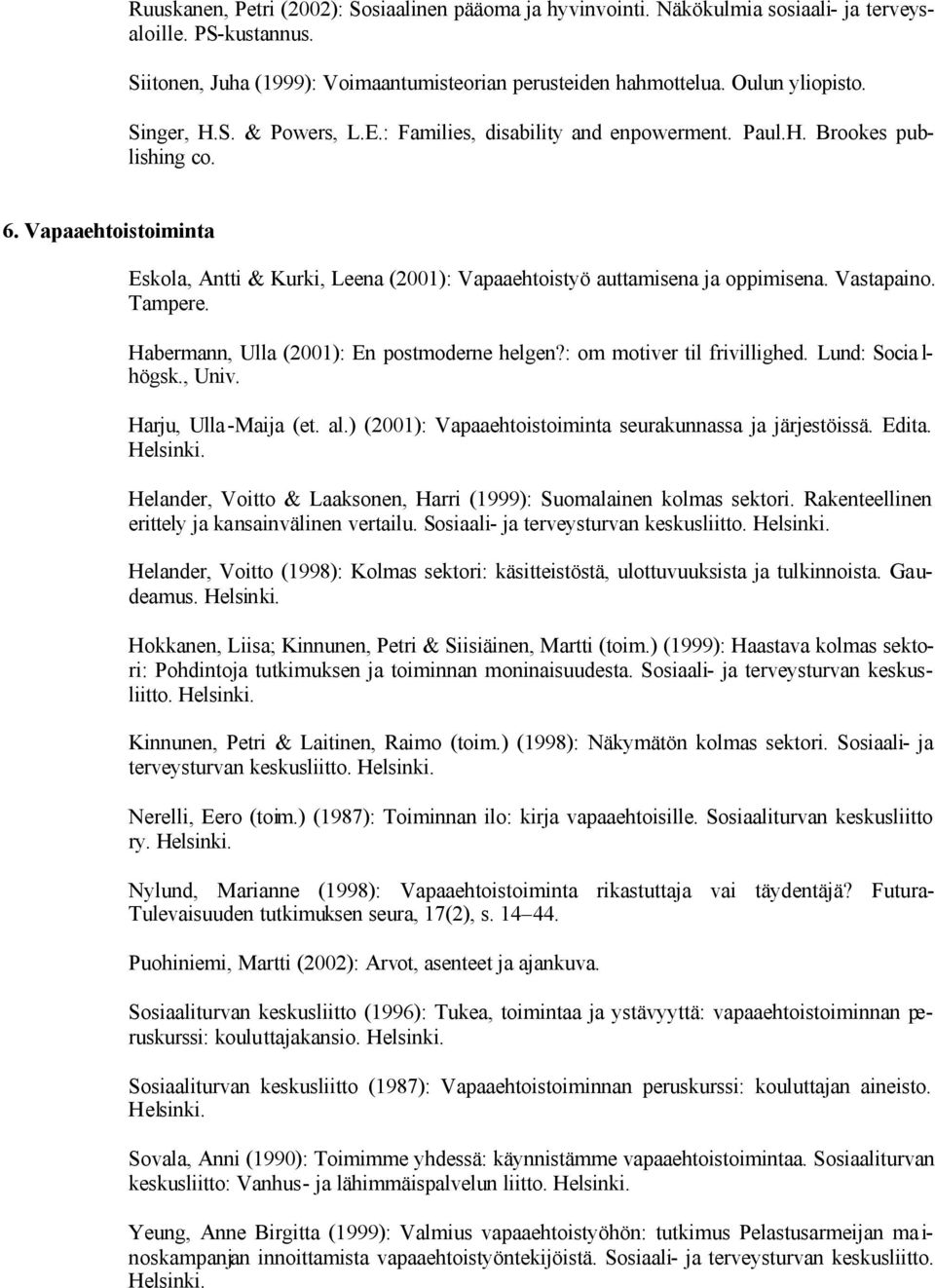 Vastapaino. Tampere. Habermann, Ulla (2001): En postmoderne helgen?: om motiver til frivillighed. Lund: Socia l- högsk., Univ. Harju, Ulla-Maija (et. al.