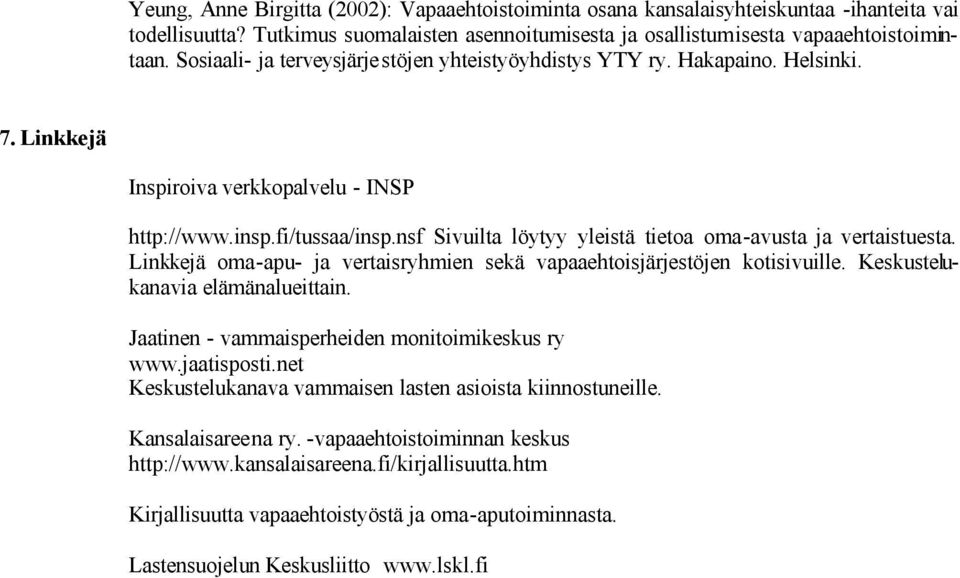 nsf Sivuilta löytyy yleistä tietoa oma-avusta ja vertaistuesta. Linkkejä oma-apu- ja vertaisryhmien sekä vapaaehtoisjärjestöjen kotisivuille. Keskustelukanavia elämänalueittain.