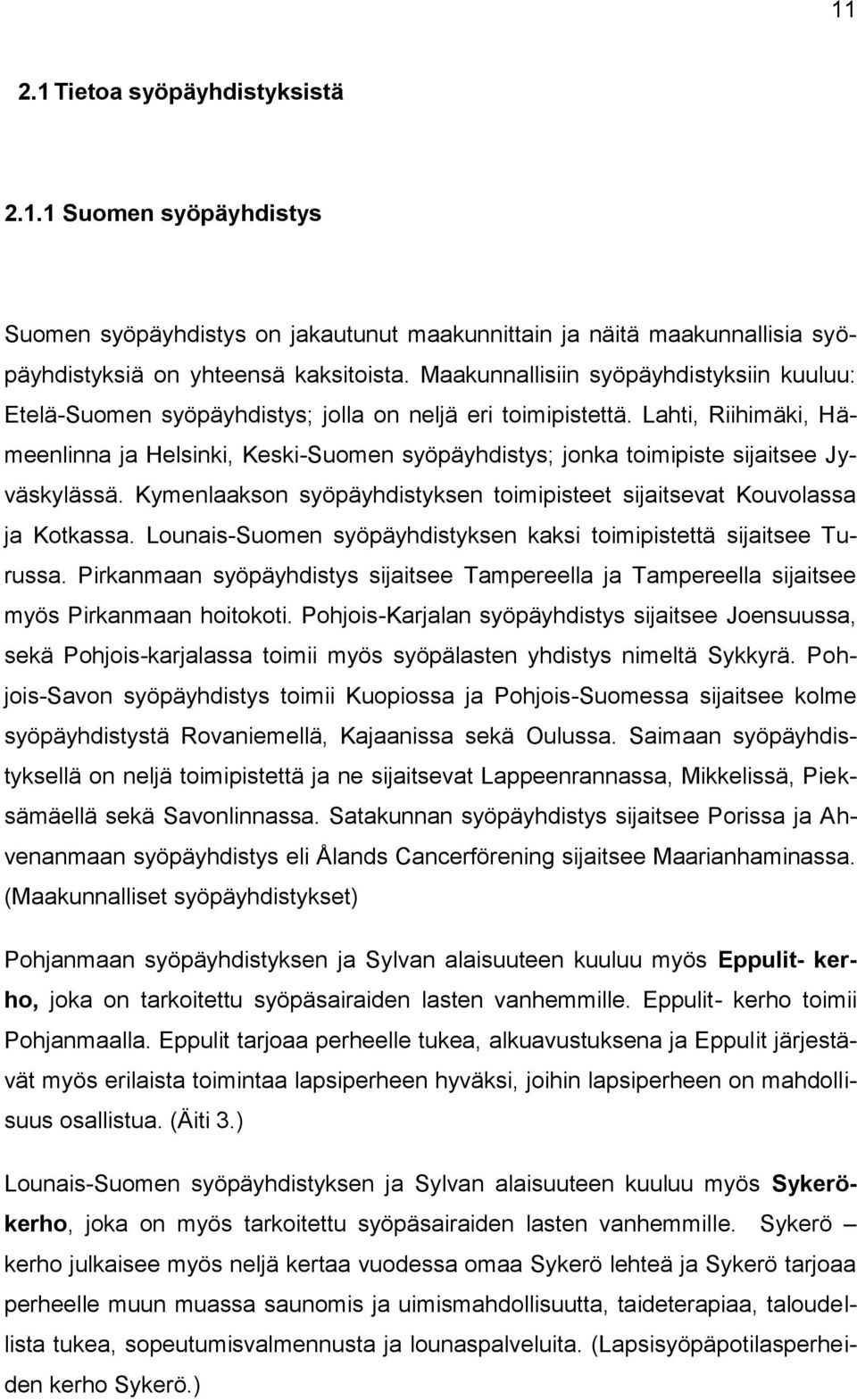 Lahti, Riihimäki, Hämeenlinna ja Helsinki, Keski-Suomen syöpäyhdistys; jonka toimipiste sijaitsee Jyväskylässä. Kymenlaakson syöpäyhdistyksen toimipisteet sijaitsevat Kouvolassa ja Kotkassa.