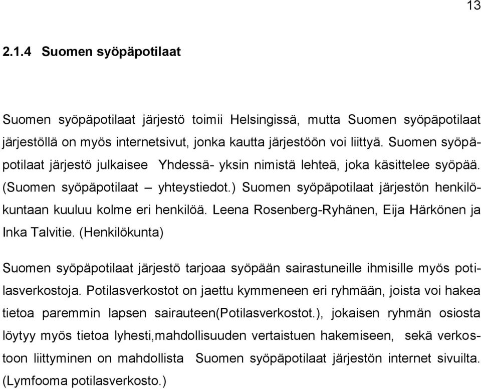 ) Suomen syöpäpotilaat järjestön henkilökuntaan kuuluu kolme eri henkilöä. Leena Rosenberg-Ryhänen, Eija Härkönen ja Inka Talvitie.