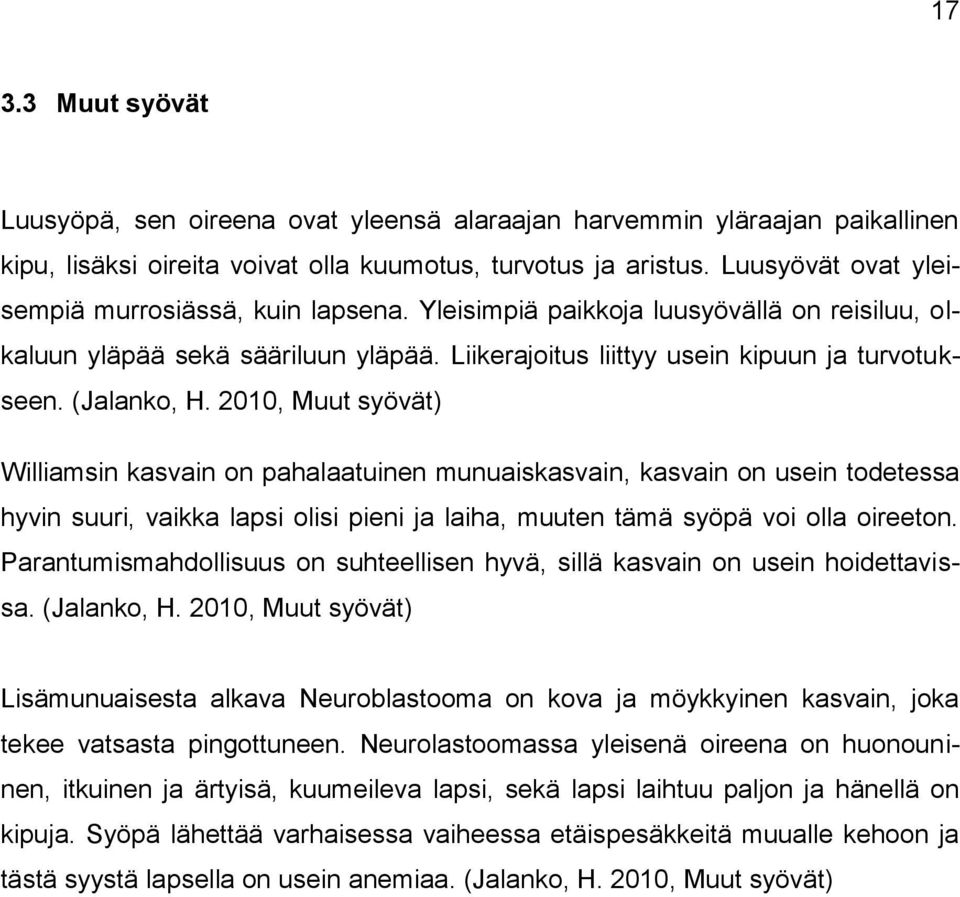 (Jalanko, H. 2010, Muut syövät) Williamsin kasvain on pahalaatuinen munuaiskasvain, kasvain on usein todetessa hyvin suuri, vaikka lapsi olisi pieni ja laiha, muuten tämä syöpä voi olla oireeton.